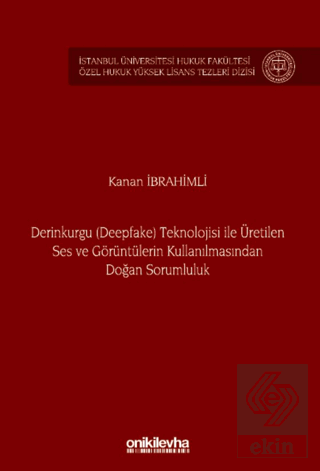 Derinkurgu (Deepfake) Teknolojisi İle Üretilen Ses ve Görüntülerin Kullanılmasından Doğan Sorumluluk