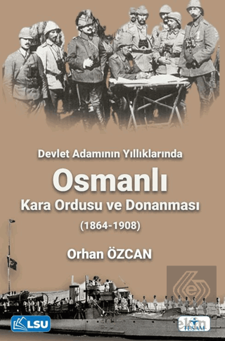 Devlet Adamının Yıllıklarında Osmanlı Kara Ordusu ve Donanması (1864-1908)