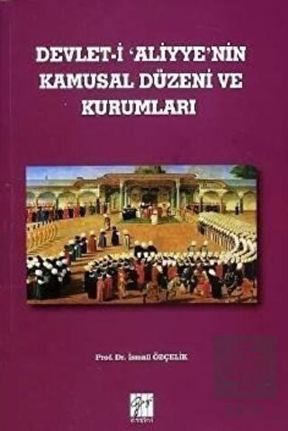 Devlet-i Aliyye\'nin Kamusal Düzeni ve Kurumları