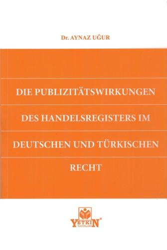DIE PUBLIZITÄTSWIRKUNGEN DES HANDELSREGISTERS IM DEUTSCHEN UND TÜRKISC