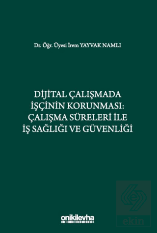 Dijital Çalışmada İşçinin Korunması: Çalışma Süreleri ile İş Sağlığı ve Güvenliği