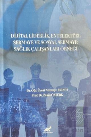 Dijital Liderlik, Entelektüel Sermaye ve Sosyal Sermaye: Sağlık Çalışanları Örneği