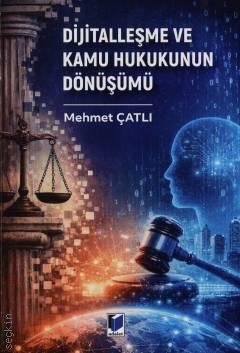 Dijitalleşme ve Kamu Hukukunun Dönüşümü Mehmet Çatlı Adalet Yayınevi S