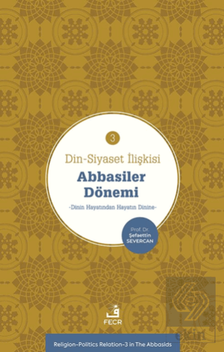 Din-Siyaset İlişkisi-3 Abbâsiler Dönemi-Dinin Hayatından Hayatın Dinine-