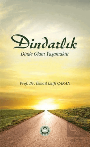 Dindarlık Dinde Olanı Yaşamaktır