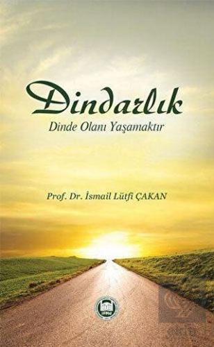 Dindarlık Dinde Olanı Yaşamaktır