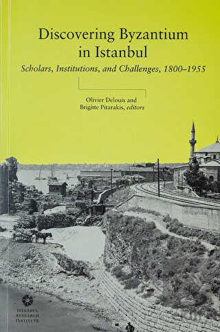 Discovering Byzantium in Istanbul: Scholars, Insti