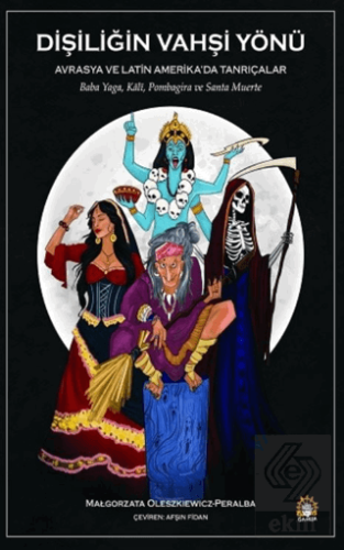 Dişiliğin Vahşi Yönü - Avrasya ve Latin Amerikada Tanrıçalar