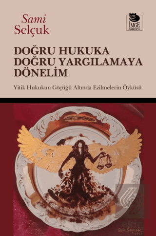 Doğru Hukuka Doğru Yargılamaya Dönelim; Yitik Hukukun Göçüğü Altında Ezilmelerin Öyküsü