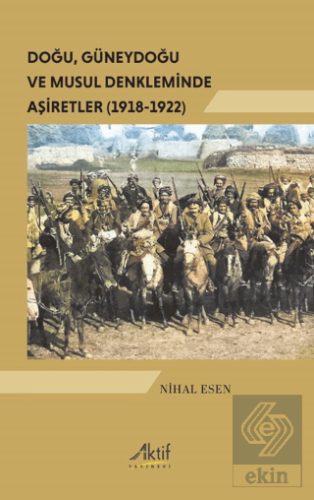 Doğu, Güneydoğu ve Musul Denkleminde Aşiretler (1918-1922)