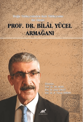 Doğu Türkçesinden Batı Türkçesine Bir Ömür Prof. Dr. Bilal Yücel Armağanı