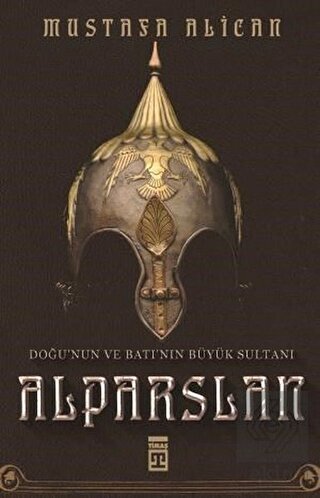 Doğu\'nun ve Batı\'nın Büyük Sultanı: Alparslan