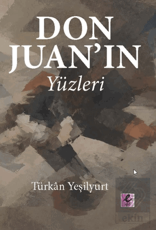Don Juan'ın Yüzleri Türkan Yeşilyurt Efil Yayınevi Satın Al - ekinkita