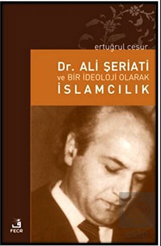 Dr. Ali Şeriati ve Bir İdeoloji Olarak İslamcılık