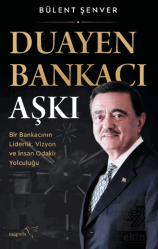 Duayen Bankacı Aşkı: Bir Bankacının Liderlik, Vizyon ve İnsan Odaklı Y