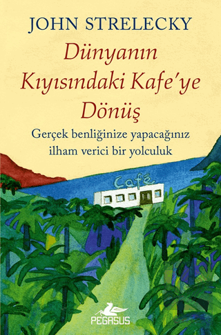 Dünyanın Kıyısındaki Kafeye Dönüş John Strelecky Pegasus Yayınları Sat