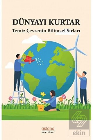 Dünyayı Kurtar - Temiz Çevrenin Bilimsel Sırları