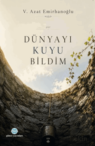 Dünyayı Kuyu Bildim V. Azat Emirhanoğlu Günce Uluslararası Yayıncılık 