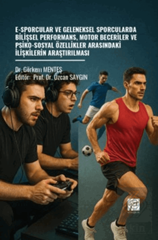 E-Sporcular ve Geleneksel Sporcularda Bilişsel Performans, Motor Beceriler ve Psiko-Sosyal Özellikler Arasındaki İlişkilerin Araştırılması
