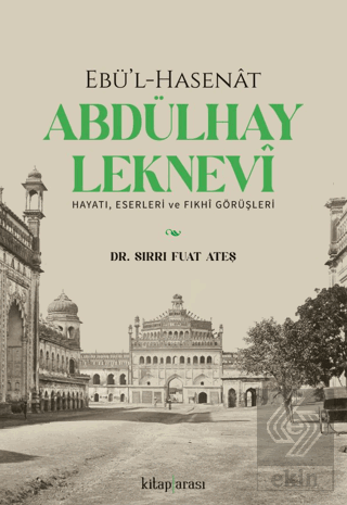 Ebü'l-Hasenat Abdülhay Leknevi Hayatı, Eserleri ve Fıkhi Görüşleri