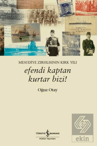 Efendi Kaptan Kurtar Bizi! Mesudiye Zırhlısının Kırk Yılı