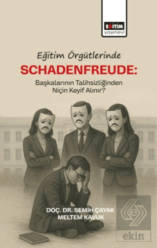 Eğitim Örgütlerinde Schadenfreude: Başkalarının Talihlizliğinden Niçin Keyif Alınır?