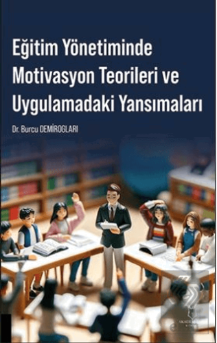 Eğitim Yönetiminde Motivasyon Teorileri ve Uygulamadaki Yansımaları