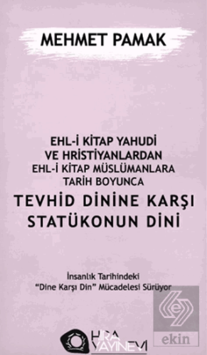 Ehl-i Kitap Yahudi ve Hristiyanlardan Ehl-i Kitap Müslümanlara Tarih Boyunca Tevhid Dinine Karşı Statükonun Dini