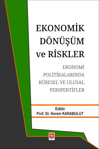 Ekonomik Dönüşüm ve Riskler Ekonomi Politikalarında Küresel ve Ulusal Perspektifler Kerem Karabulut