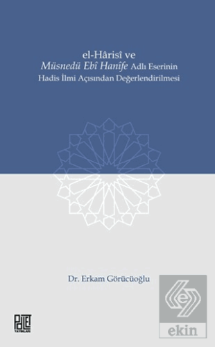 El-Harisi ve Müsnedü Ebi Hanife Adlı Eserinin Hadis İlmi Açısından Değ