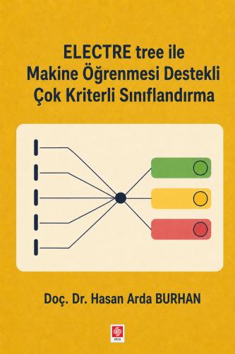 Electre Tree ile Makine Öğrenmesi Destekli Çok Kriterli Sınıflandırma / Hasan Arda Burhan