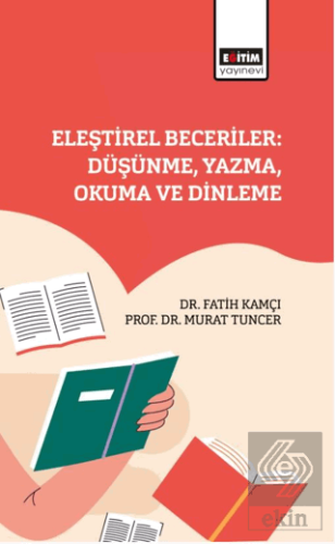 Eleştirel Beceriler: Düşünme, Yazma, Okuma ve Dinleme Fatih Kamçı Eğit