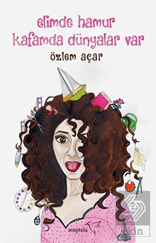 Elimde Hamur Kafamda Dünyalar Var