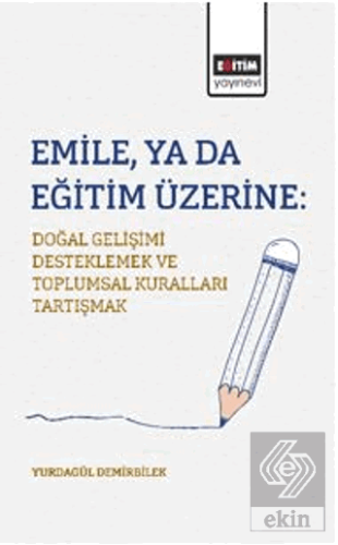 Emile, ya da Eğitim Üzerine: Doğal Gelişimi Desteklemek ve Toplumsal Kuralları Tartışmak