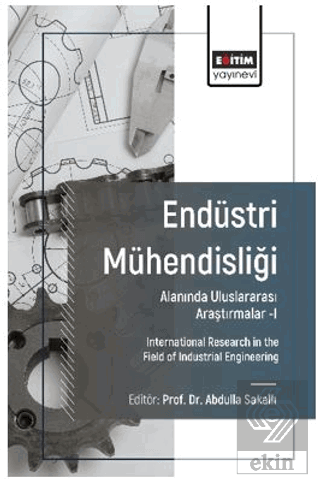 Endüstri Mühendisliği Alanında Uluslararası Araştırmalar-I
