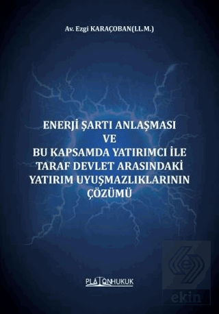 Enerji Şartı Anlaşması Ve Bu Kapsamda Yatırımcı İle Taraf Devlet Arasındaki Yatırım Uyuşmazlıklarının Çözümü