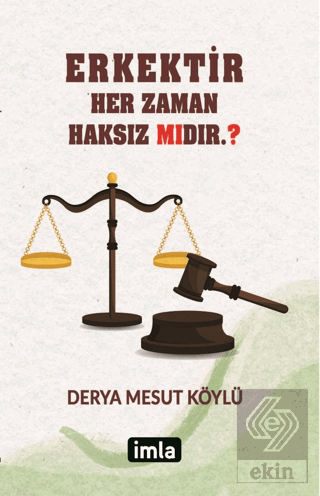 Erkektir – Her Zaman Haksız Mıdır.?