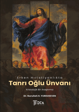 Erken Hıristiyanlıkta Tanrı Oğlu Ünvanı: Kristolojik Bir Araştırma