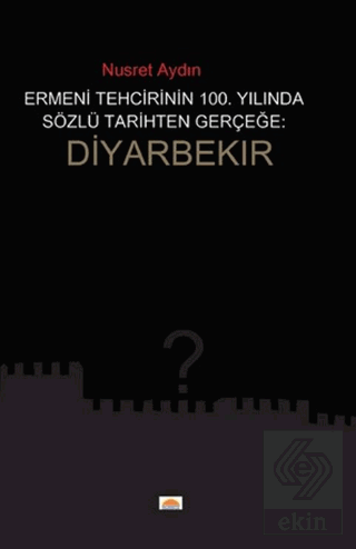 Ermeni Tehcirinin 100. Yılında Sözel Tarihten Gerçeğe Diyarbekır