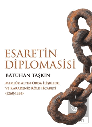 Esaretin Diplomasisi - Memlûk-Altın Orda İlişkileri ve Karadeniz Köle Ticareti (1260-1354)