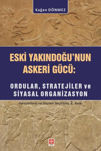 Eski Yakın Doğu'nun Askeri Gücü Ordular ve Stratejiler / Kağan Dönmez
