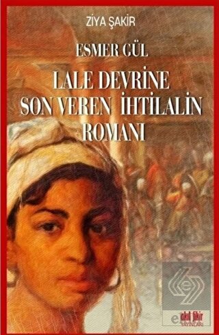 Esmer Gül - Lale Devrine Son Veren İhtilalin Roman
