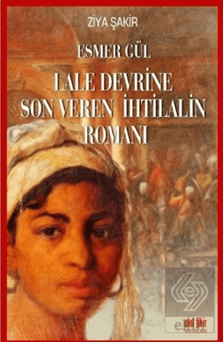 Esmer Gül - Lale Devrine Son Veren İhtilalin Roman