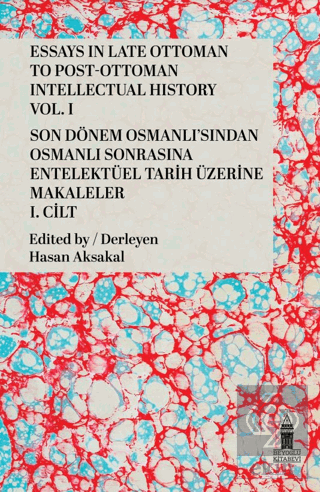 Essays in Late Ottoman to Post-Ottoman Intellectual History, Vol. I / Son Dönem Osmanlısından Osmanlı Sonrasına Entelektüel Tarih Üzerine Makaleler, I. Cilt