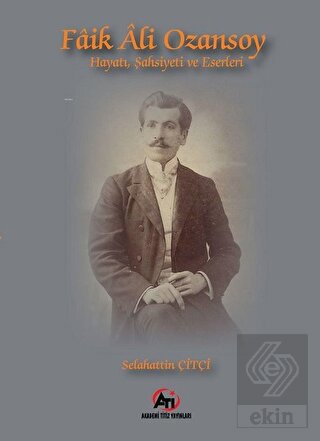 Faik Ali Ozansoy Hayatı, Şahsiyeti ve Eserleri