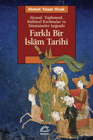 Farklı Bir İslam Tarihi Siyasal Toplumsal Kültürel Kırılmalar ve Dönüşümler Işığında