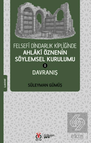 Felsefi Dindarlık Kipliğinde Ahlaki Öznenin Söylemsel Kurulumu I: Davr