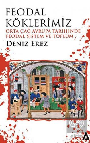 Feodal Köklerimiz – Orta Çağ Avrupa Tarihinde Feod