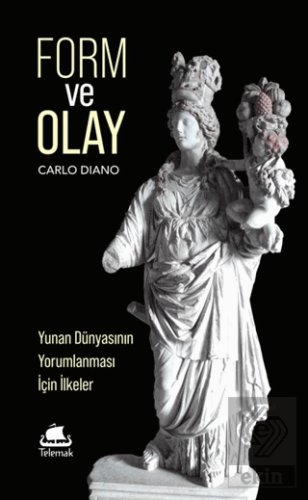 Form ve Olay: Yunan Dünyasının Yorumlanması İçin İlkeler Murat Demir T