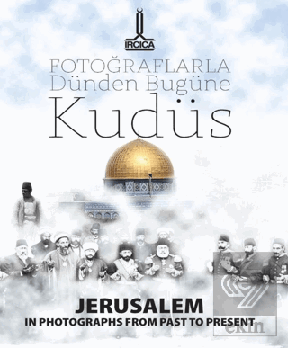 Fotoğraflarla Dünden Bugüne Kudüs = Jerusalem In Photographs From Past